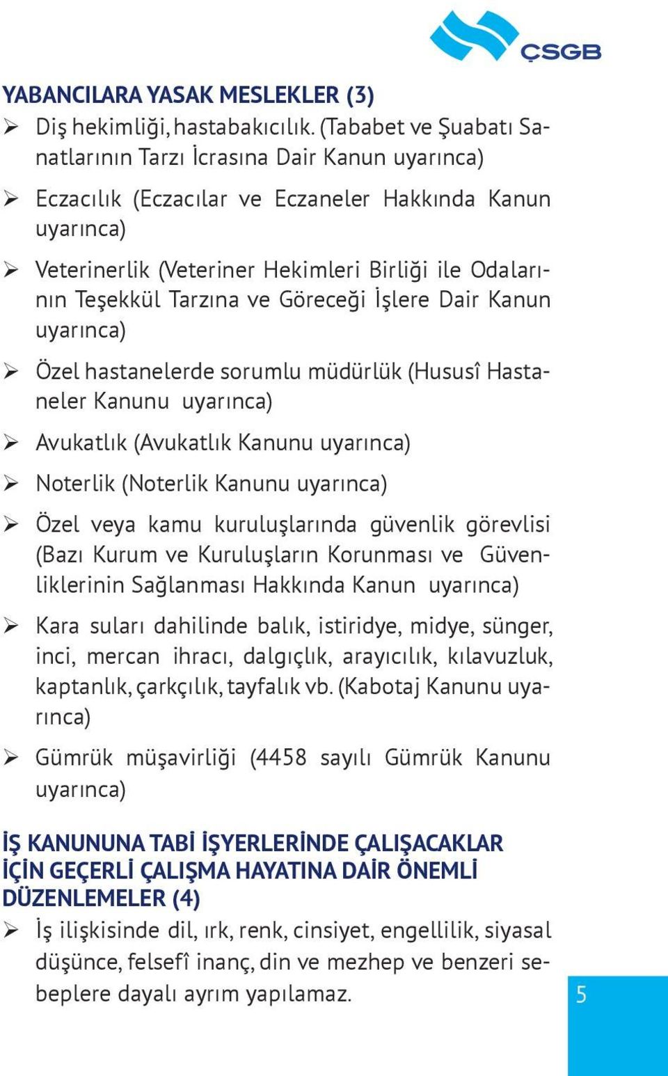 Tarzına ve Göreceği İşlere Dair Kanun uyarınca) ¾ Özel hastanelerde sorumlu müdürlük (Hususî Hastaneler Kanunu uyarınca) ¾ Avukatlık (Avukatlık Kanunu uyarınca) ¾ Noterlik (Noterlik Kanunu uyarınca)