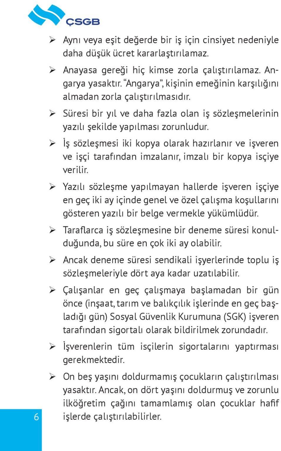 ¾ İş sözleşmesi iki kopya olarak hazırlanır ve işveren ve işçi tarafından imzalanır, imzalı bir kopya isçiye verilir.