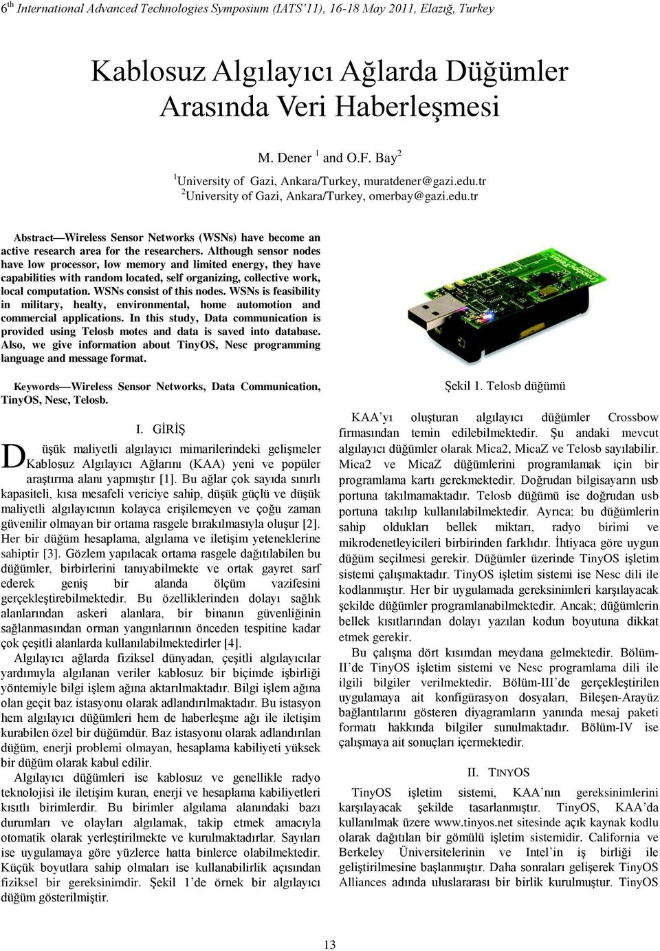 Although sensor nodes have low processor, low memory and limited energy, they have capabilities with random located, self organizing, collective work, local computation. WSNs consist of this nodes.