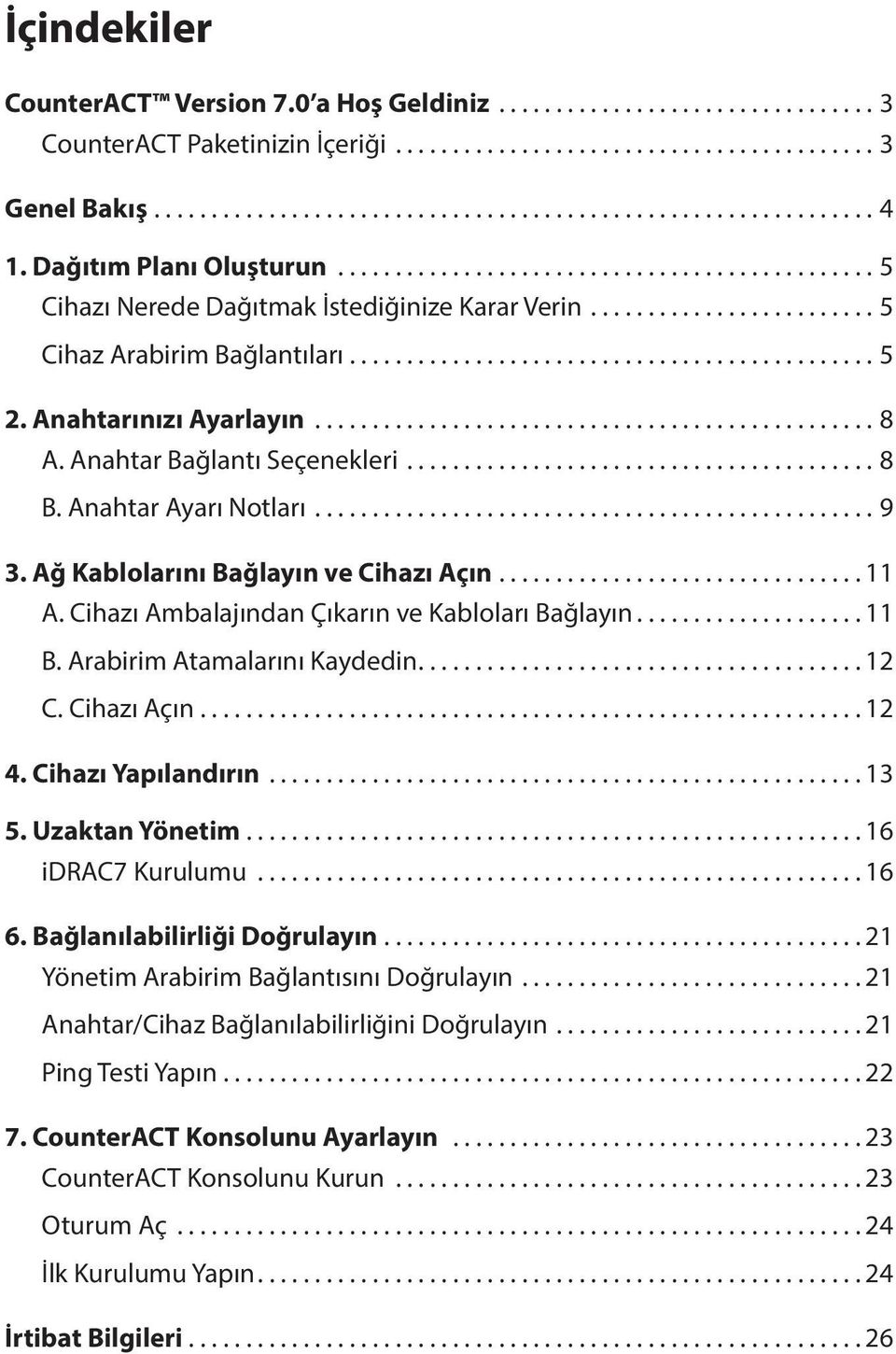 Cihazı Ambalajından Çıkarın ve Kabloları Bağlayın.... 11 B. Arabirim Atamalarını Kaydedin.... 12 C. Cihazı Açın.... 12 4. Cihazı Yapılandırın... 13 5. Uzaktan Yönetim.... 16 idrac7 Kurulumu... 16 6.