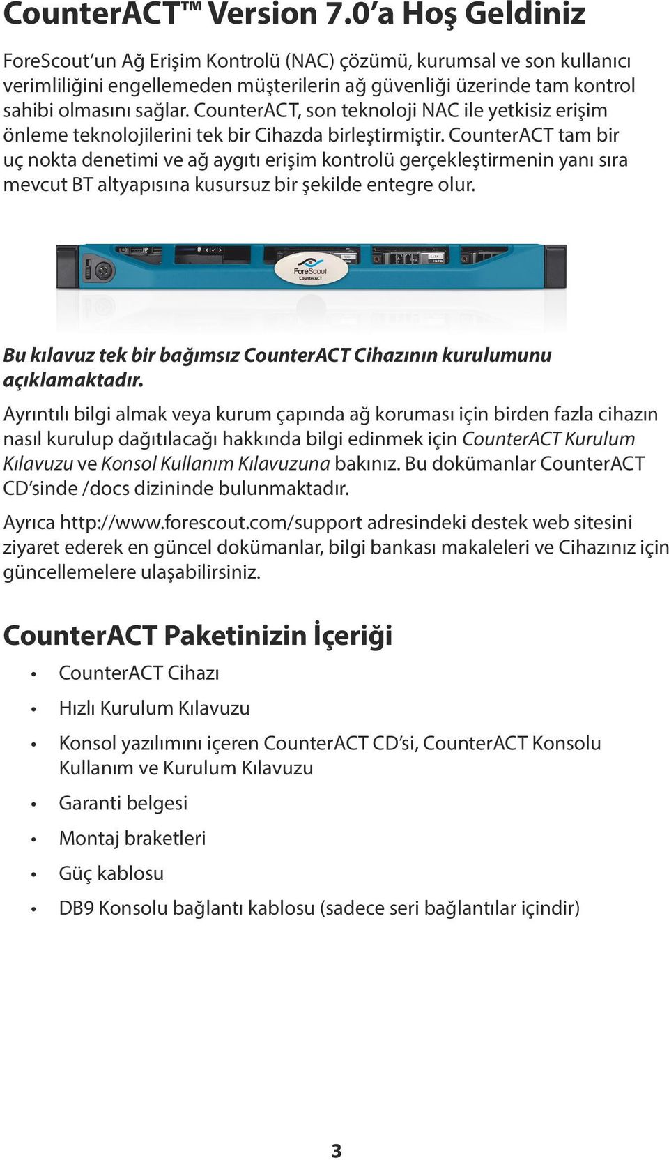 CounterACT, son teknoloji NAC ile yetkisiz erişim önleme teknolojilerini tek bir Cihazda birleştirmiştir.