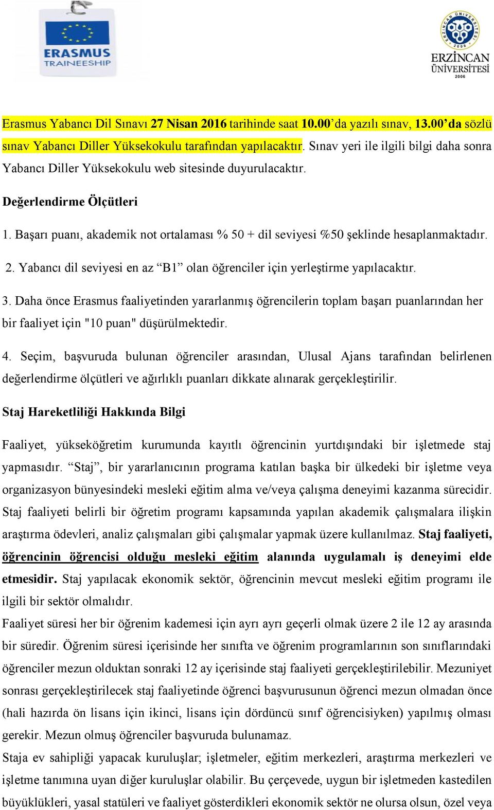 Başarı puanı, akademik not ortalaması % 50 + dil seviyesi %50 şeklinde hesaplanmaktadır. 2. Yabancı dil seviyesi en az B1 olan öğrenciler için yerleştirme yapılacaktır. 3.