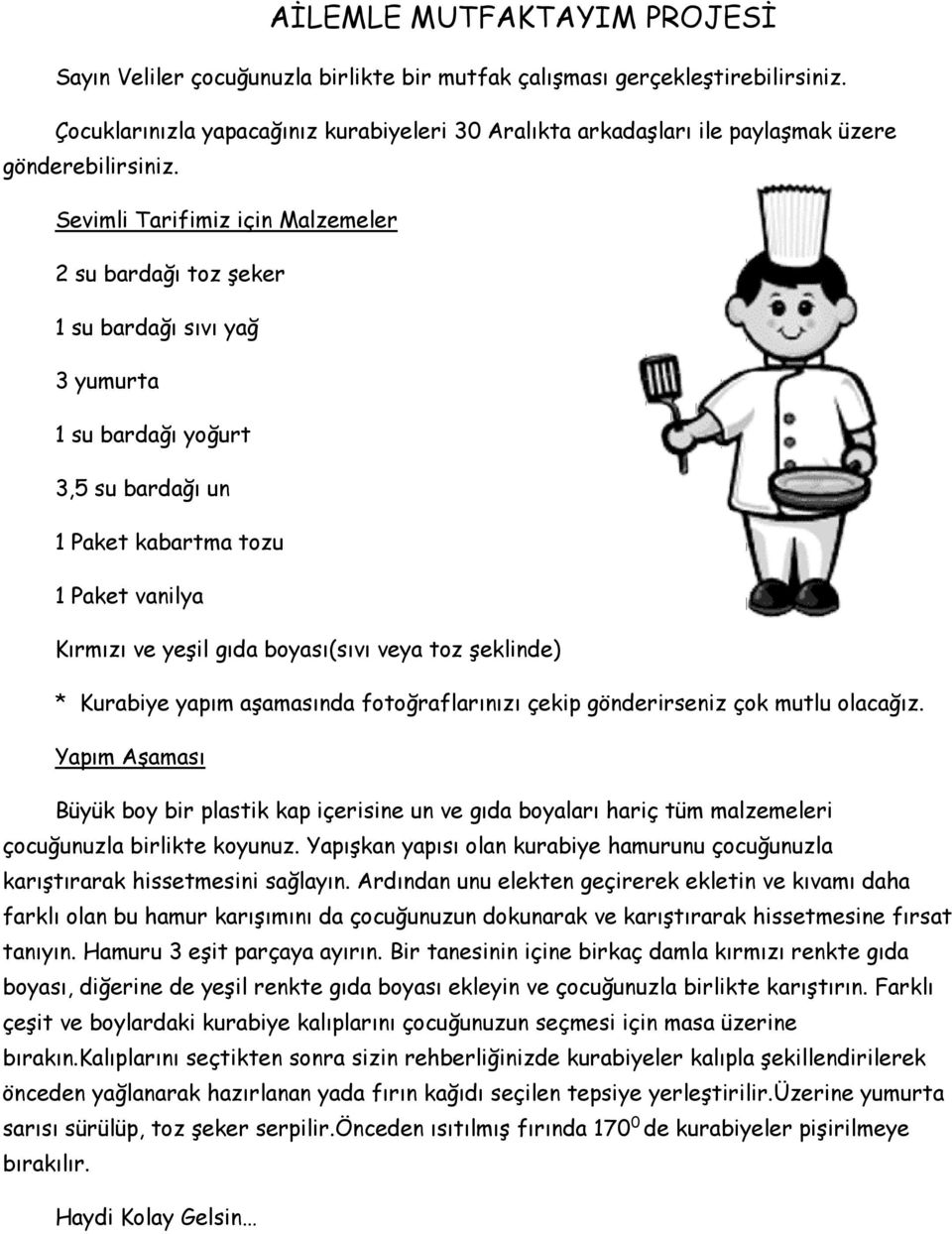 Sevimli Tarifimiz için Malzemeler 2 su bardağı toz şeker 1 su bardağı sıvı yağ 3 yumurta 1 su bardağı yoğurt 3,5 su bardağı un 1 Paket kabartma tozu 1 Paket vanilya Kırmızı ve yeşil gıda boyası(sıvı