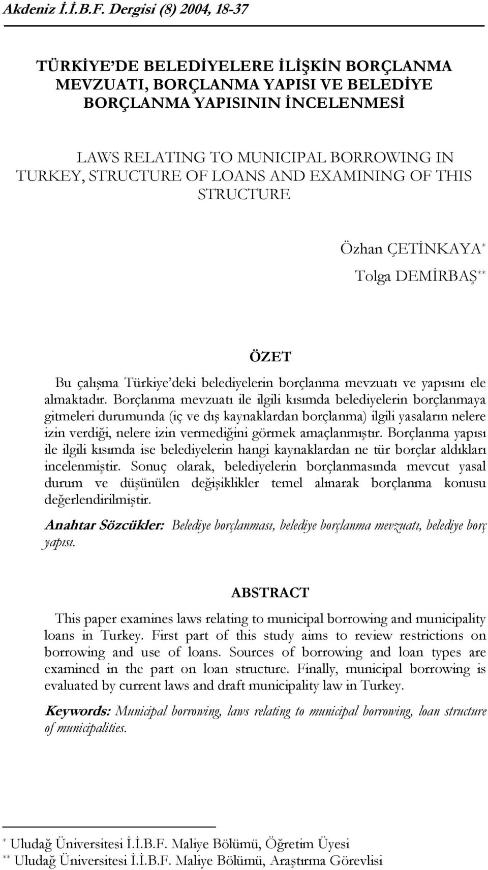 LOANS AND EXAMINING OF THIS STRUCTURE Özhan ÇETİNKAYA * Tolga DEMİRBAŞ ** ÖZET Bu çalışma Türkiye deki belediyelerin borçlanma mevzuatı ve yapısını ele almaktadır.