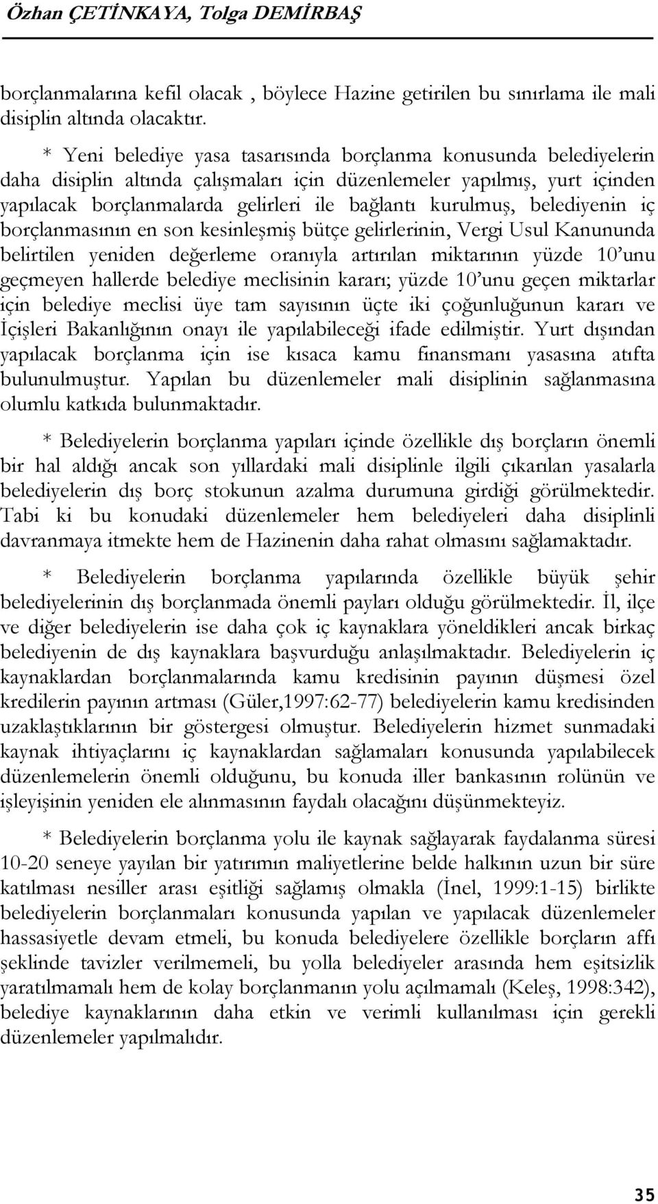 belediyenin iç borçlanmasının en son kesinleşmiş bütçe gelirlerinin, Vergi Usul Kanununda belirtilen yeniden değerleme oranıyla artırılan miktarının yüzde 10 unu geçmeyen hallerde belediye meclisinin