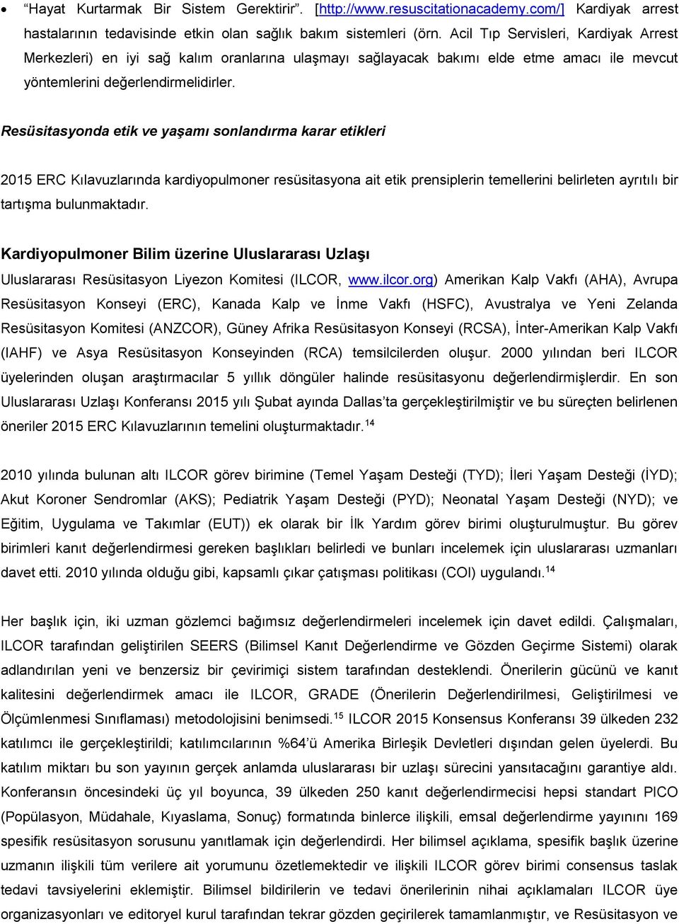 Resüsitasyonda etik ve yaşamı sonlandırma karar etikleri 2015 ERC Kılavuzlarında kardiyopulmoner resüsitasyona ait etik prensiplerin temellerini belirleten ayrıtılı bir tartışma bulunmaktadır.