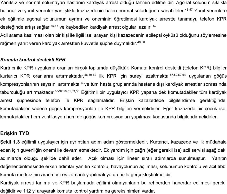 52 Acil arama kasılması olan bir kişi ile ilgili ise, arayan kişi kazazedenin epilepsi öyküsü olduğunu söylemesine rağmen yanıt veren kardiyak arrestten kuvvetle şüphe duymalıdır.