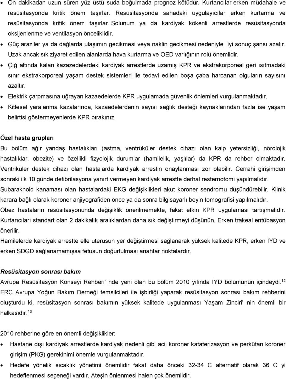 Güç araziler ya da dağlarda ulaşımın gecikmesi veya naklin gecikmesi nedeniyle iyi sonuç şansı azalır. Uzak ancak sık ziyaret edilen alanlarda hava kurtarma ve OED varlığının rolü önemlidir.