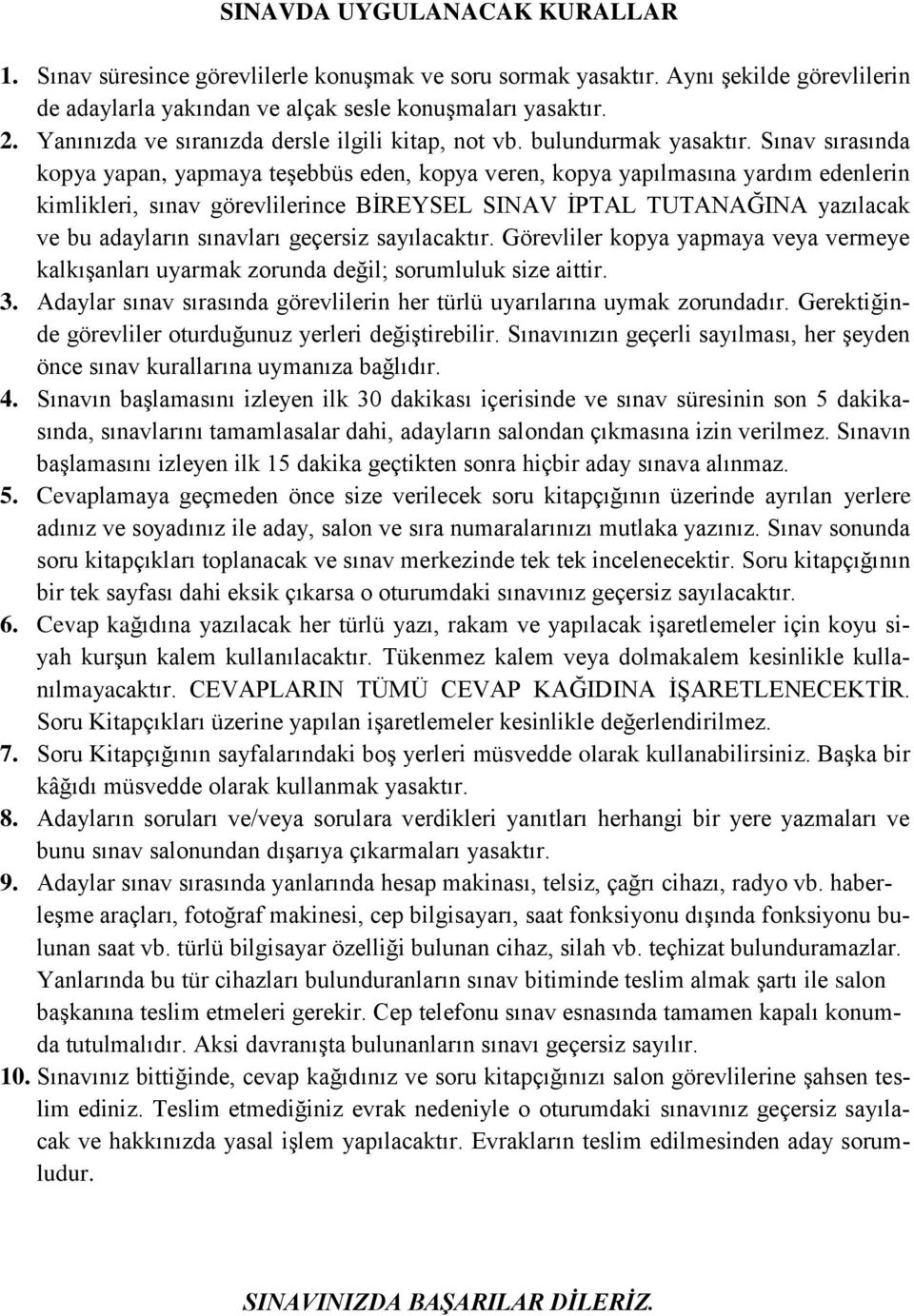 Sınav sırasında kopya yapan, yapmaya teşebbüs eden, kopya veren, kopya yapılmasına yardım edenlerin kimlikleri, sınav görevlilerince BİREYSEL SINAV İPTAL TUTANAĞINA yazılacak ve bu adayların