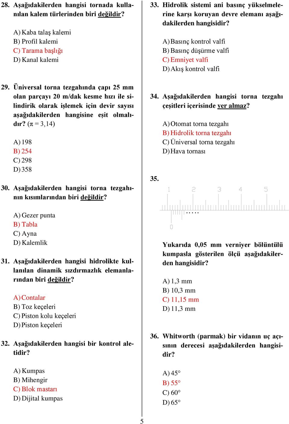 (π = 3,14) A) 198 B) 254 C) 298 D) 358 30. Aşağıdakilerden hangisi torna tezgahının kısımlarından biri değildir? A) Gezer punta B) Tabla C) Ayna D) Kalemlik 31.