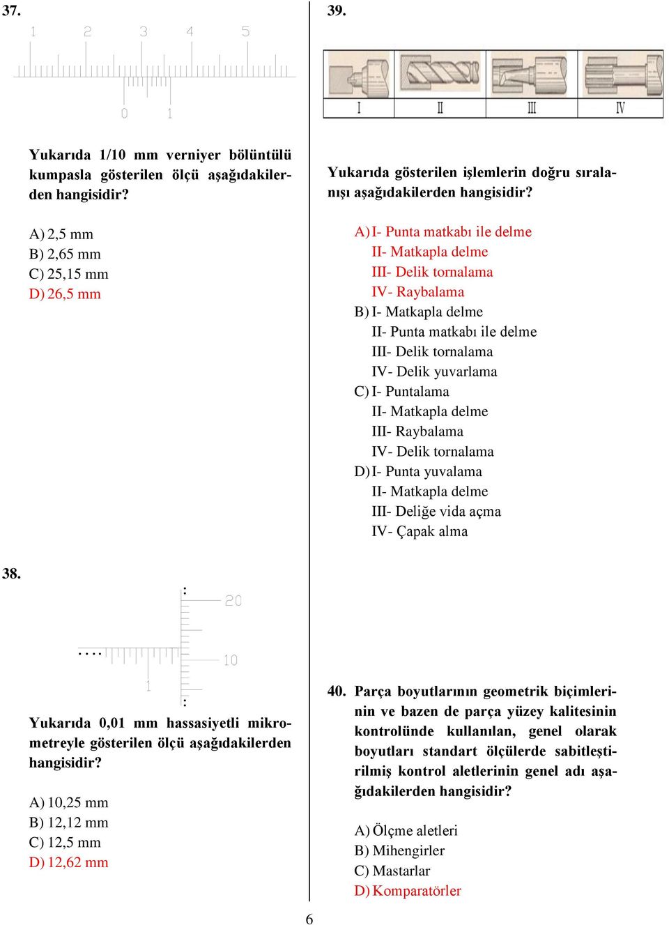 II- Matkapla delme III- Delik tornalama IV- Raybalama B) I- Matkapla delme II- Punta matkabı ile delme III- Delik tornalama IV- Delik yuvarlama C) I- Puntalama II- Matkapla delme III- Raybalama IV-