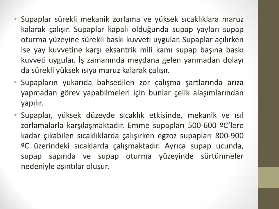 Supapların yukarıda bahsedilen zor çalışma şartlarında arıza yapmadan görev yapabilmeleri için bunlar çelik alaşımlarından yapılır.