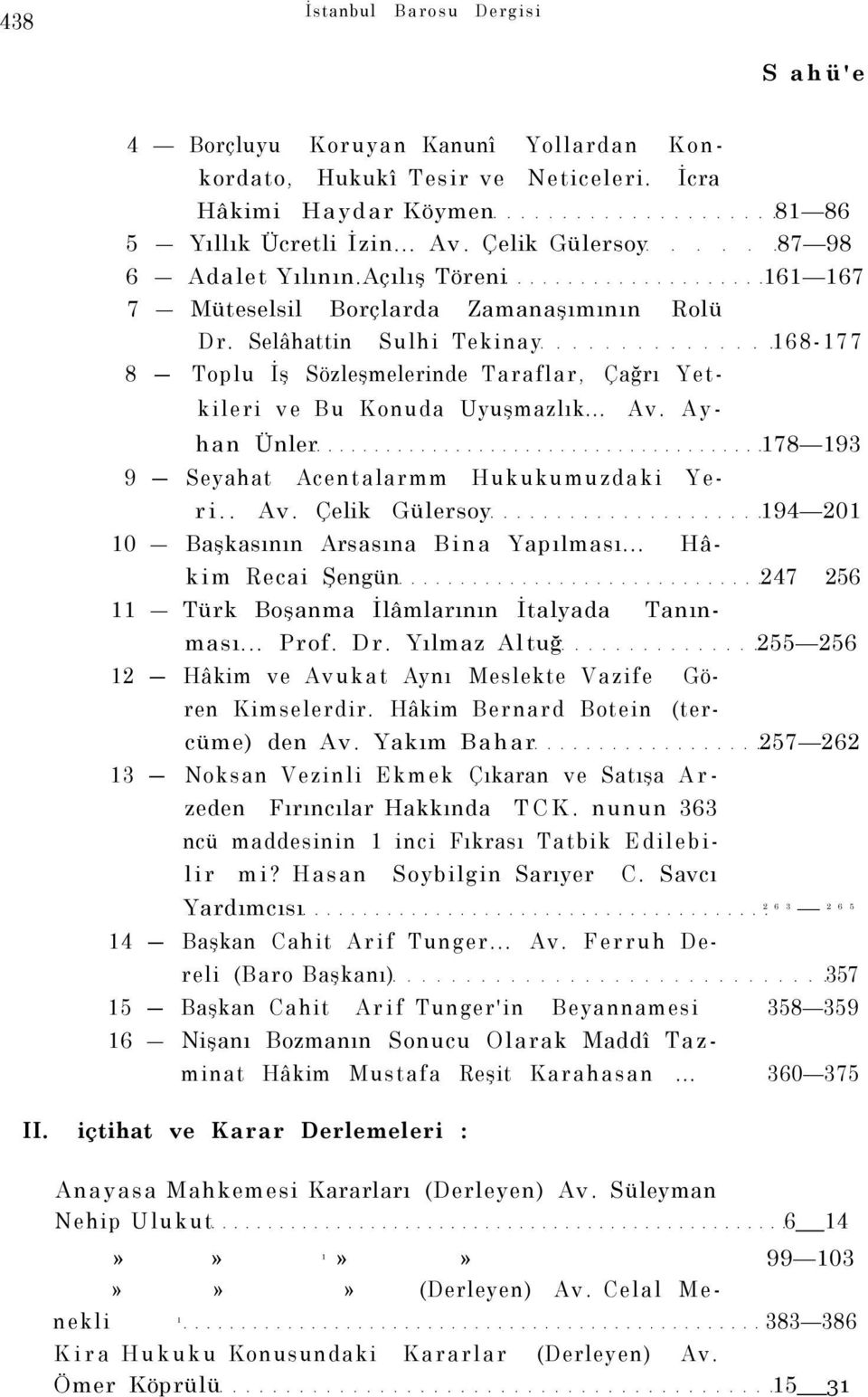 Selâhattin Sulhi Tekinay 168-177 8 Toplu İş Sözleşmelerinde Taraflar, Çağrı Yetkileri ve Bu Konuda Uyuşmazlık... Av. Ayhan Ünler 178 193 9 Seyahat Acentalarmm Hukukumuzdaki Yeri.. Av. Çelik Gülersoy 194 201 10 Başkasının Arsasına Bina Yapılması.