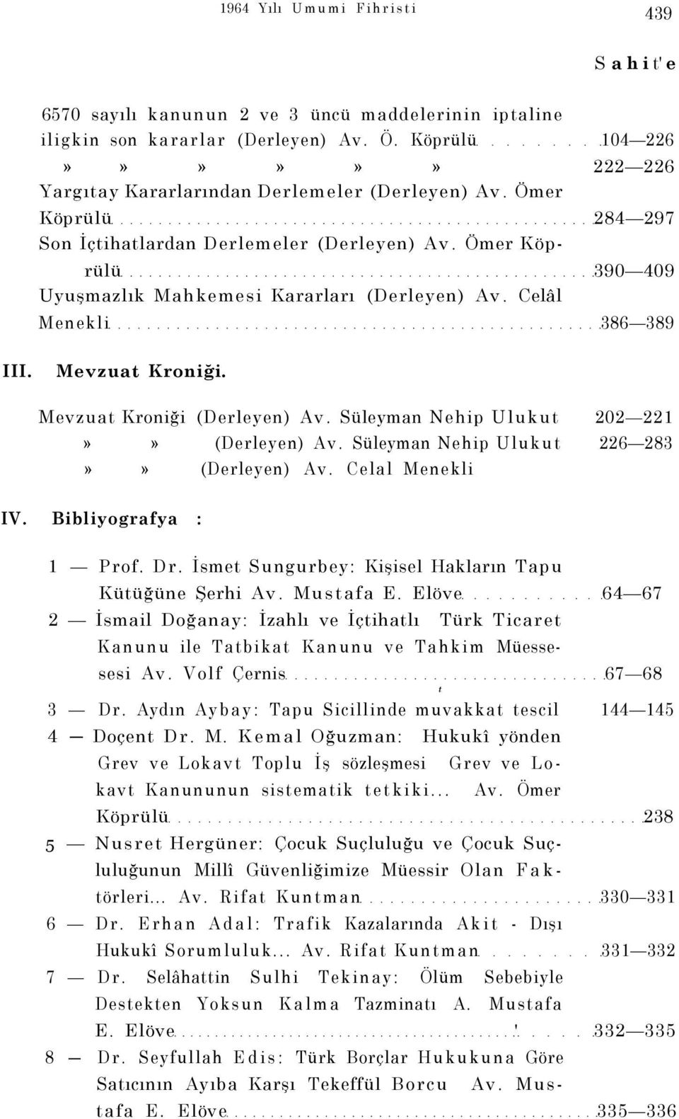 Ömer Köprülü 390 409 Uyuşmazlık Mahkemesi Kararları (Derleyen) Av. Celâl Menekli 386 389 III. Mevzuat Kroniği. Mevzuat Kroniği (Derleyen) Av. Süleyman Nehip Ulukut 202 221»» (Derleyen) Av.