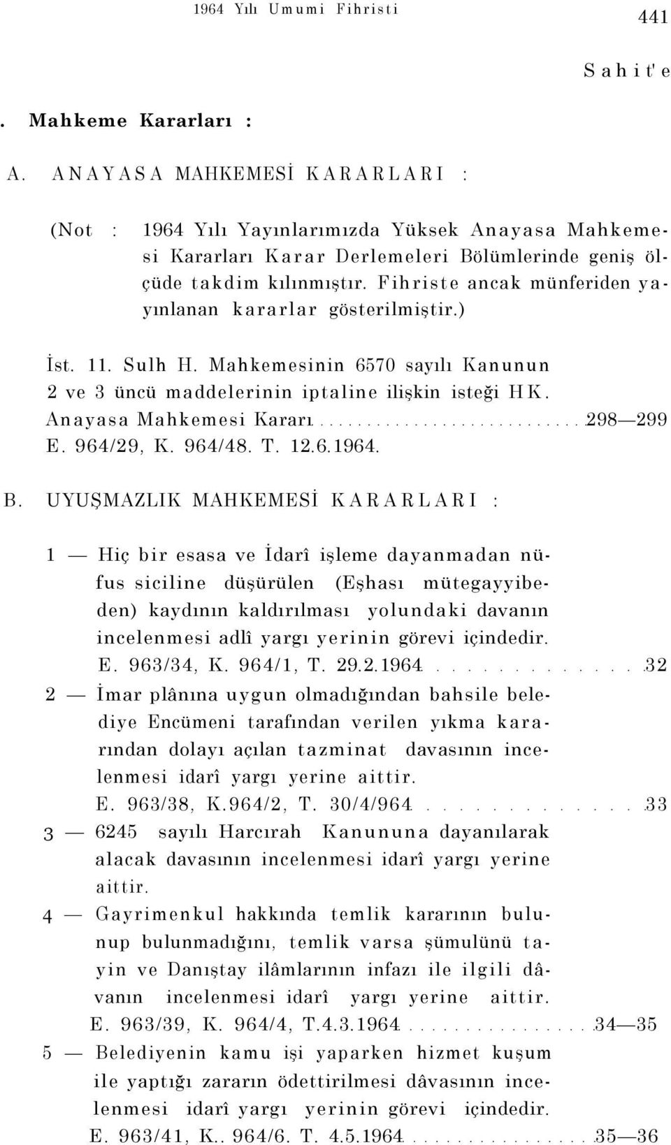 Fihriste ancak münferiden yayınlanan kararlar gösterilmiştir.) İst. 11. Sulh H. Mahkemesinin 6570 sayılı Kanunun 2 ve 3 üncü maddelerinin iptaline ilişkin isteği HK.