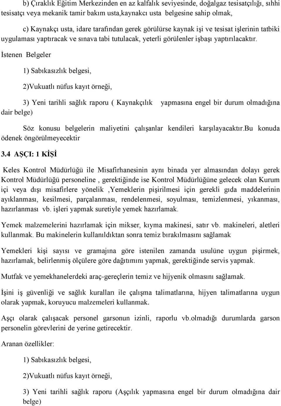 İstenen Belgeler 2)Vukuatlı nüfus kayıt örneği, 3) Yeni tarihli sağlık raporu ( Kaynakçılık yapmasına engel bir durum olmadığına dair belge) ödenek öngörülmeyecektir 3.