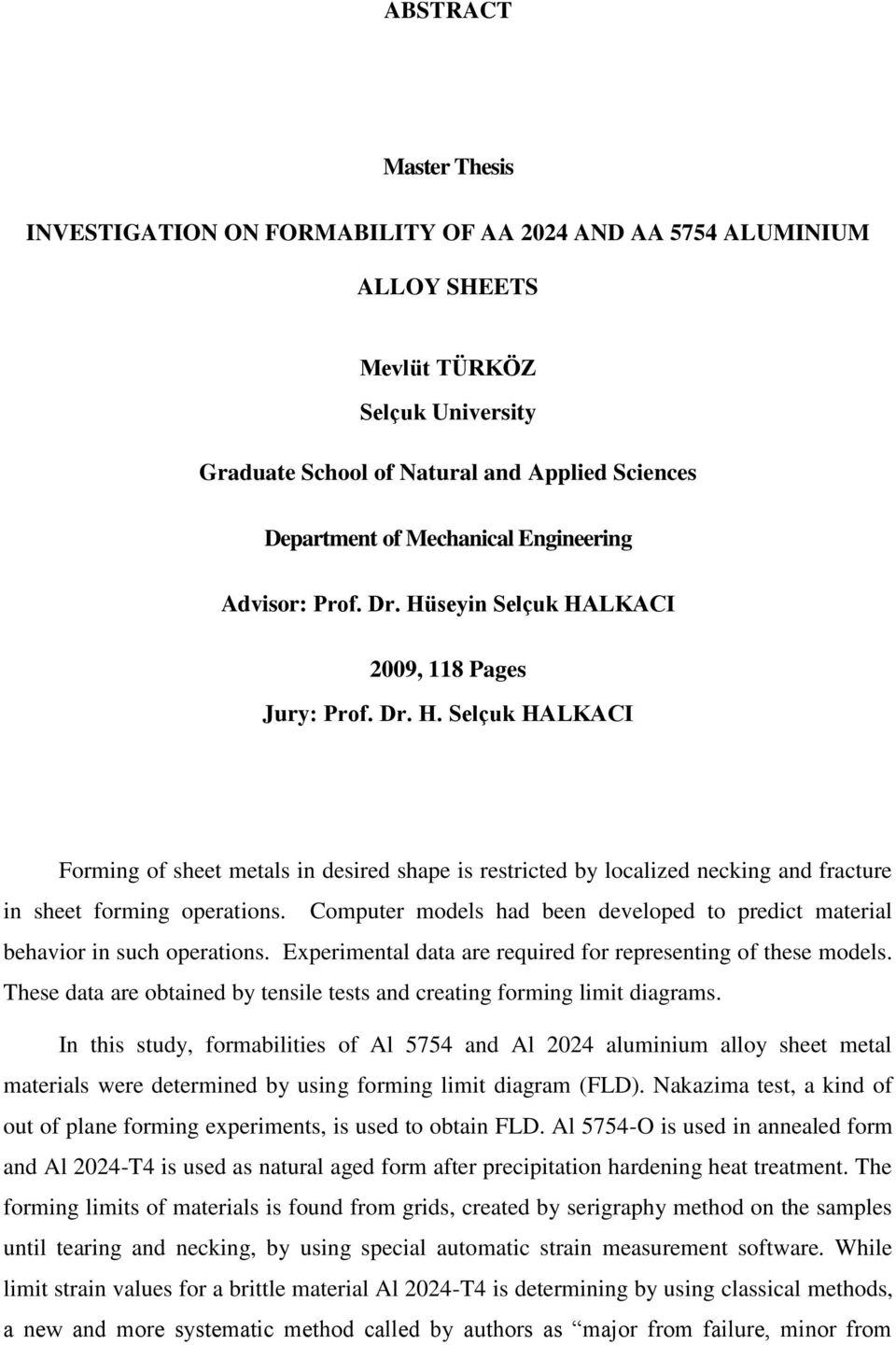 Computer models had been developed to predict material behavior in such operations. Experimental data are required for representing of these models.