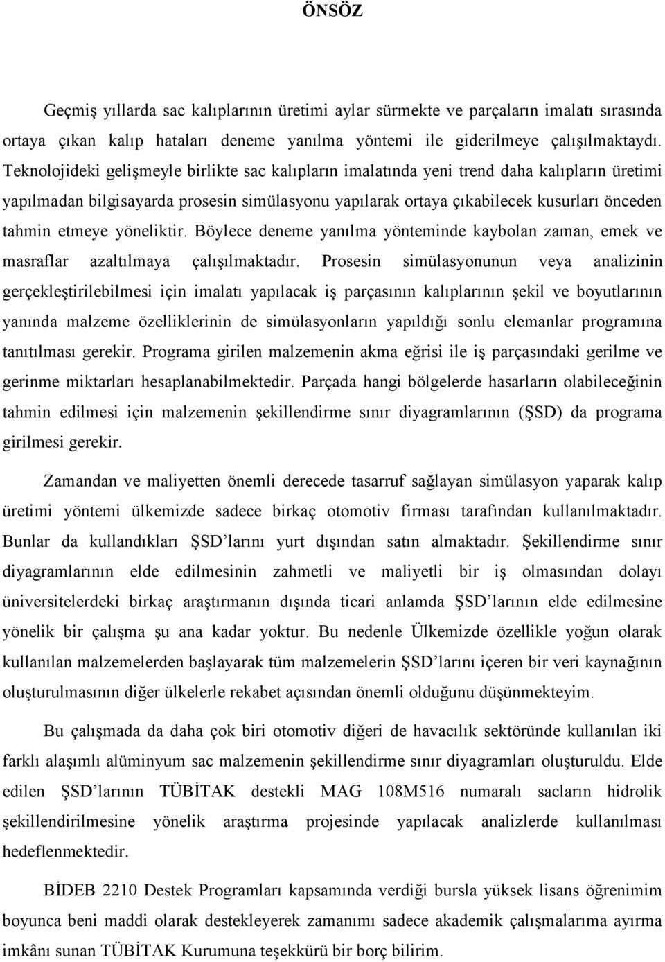 etmeye yöneliktir. Böylece deneme yanılma yönteminde kaybolan zaman, emek ve masraflar azaltılmaya çalıģılmaktadır.