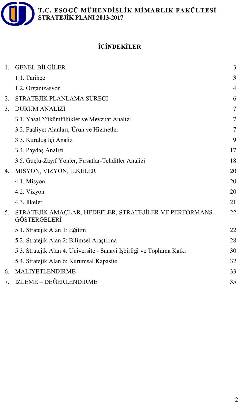 STRATEJİK AMAÇLAR, HEDEFLER, STRATEJİLER VE PERFORMANS GÖSTERGELERİ 5.1. Stratejik Alan 1: Eğitim 22 5.2. Stratejik Alan 2: Bilimsel Araştırma 28 5.3.