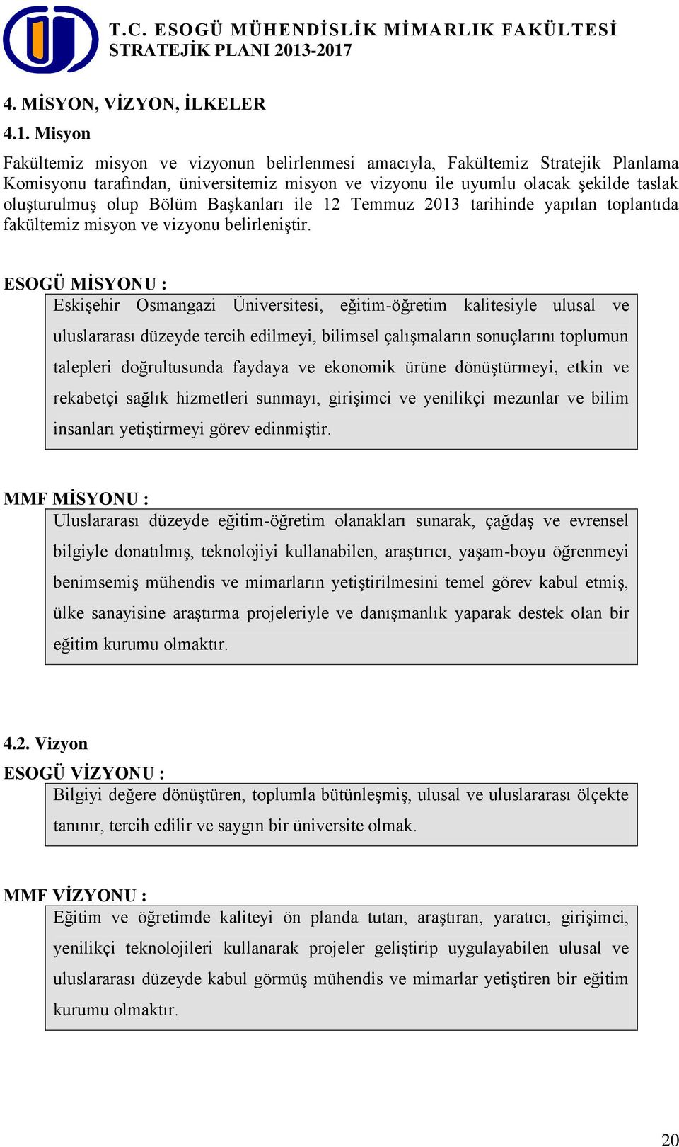 Bölüm Başkanları ile 12 Temmuz 2013 tarihinde yapılan toplantıda fakültemiz misyon ve vizyonu belirleniştir.