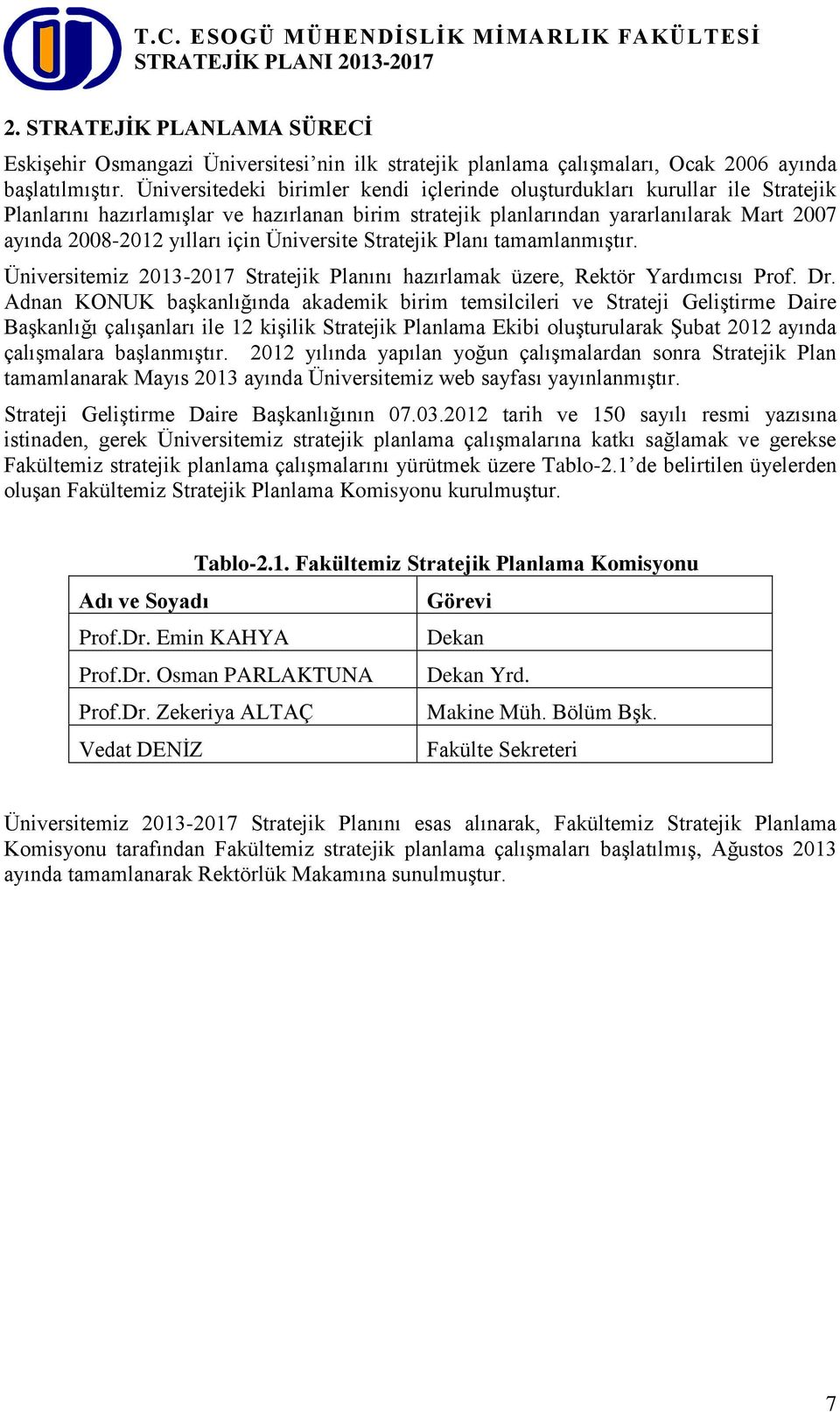 için Üniversite Stratejik Planı tamamlanmıştır. Üniversitemiz 2013-2017 Stratejik Planını hazırlamak üzere, Rektör Yardımcısı Prof. Dr.