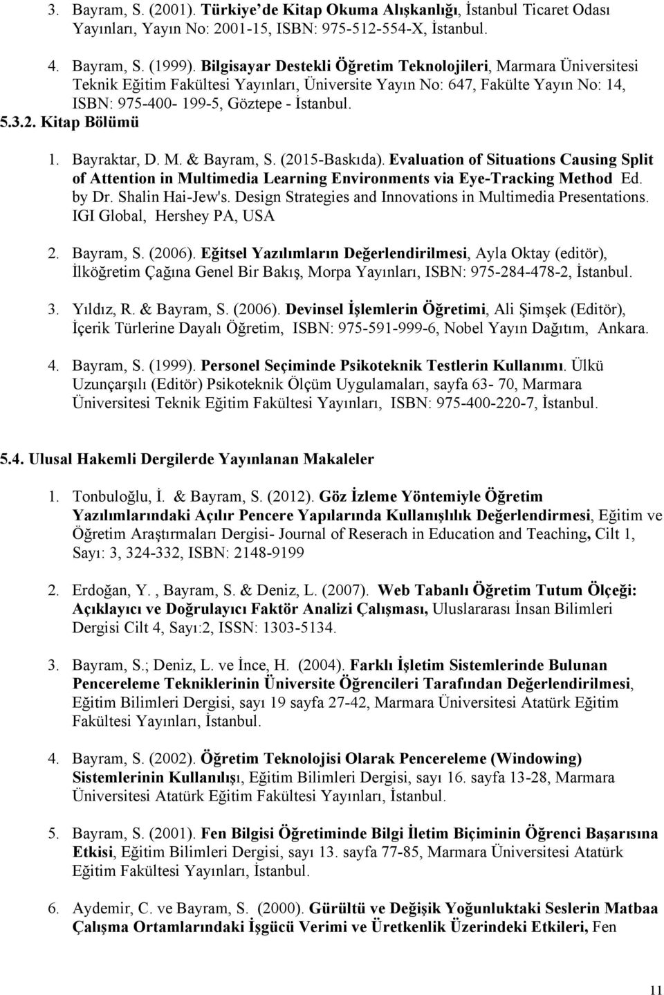 Kitap Bölümü 1. Bayraktar, D. M. & Bayram, S. (2015-Baskıda). Evaluation of Situations Causing Split of Attention in Multimedia Learning Environments via Eye-Tracking Method Ed. by Dr.