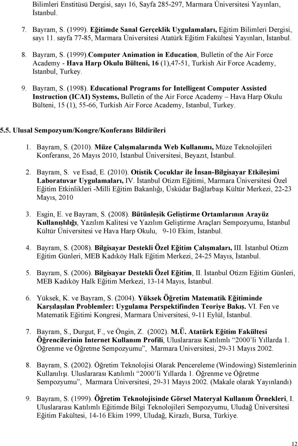 Computer Animation in Education, Bulletin of the Air Force Academy - Hava Harp Okulu Bülteni, 16 (1),47-51, Turkish Air Force Academy, Istanbul, Turkey. 9. Bayram, S. (1998).