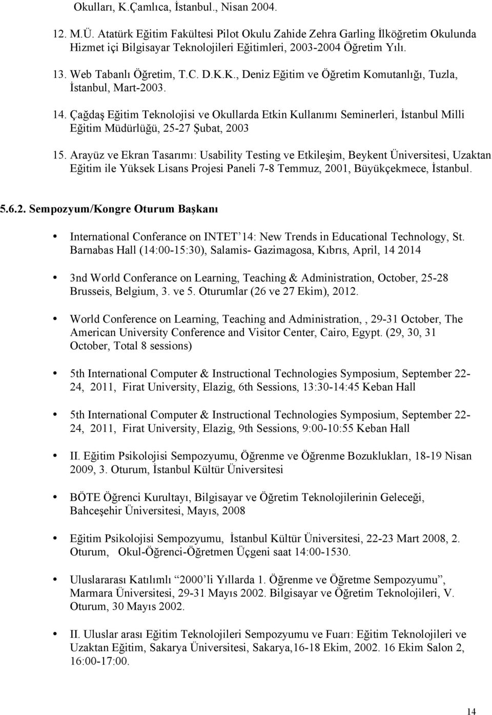 K., Deniz Eğitim ve Öğretim Komutanlığı, Tuzla, İstanbul, Mart-2003. 14. Çağdaş Eğitim Teknolojisi ve Okullarda Etkin Kullanımı Seminerleri, İstanbul Milli Eğitim Müdürlüğü, 25-27 Şubat, 2003 15.