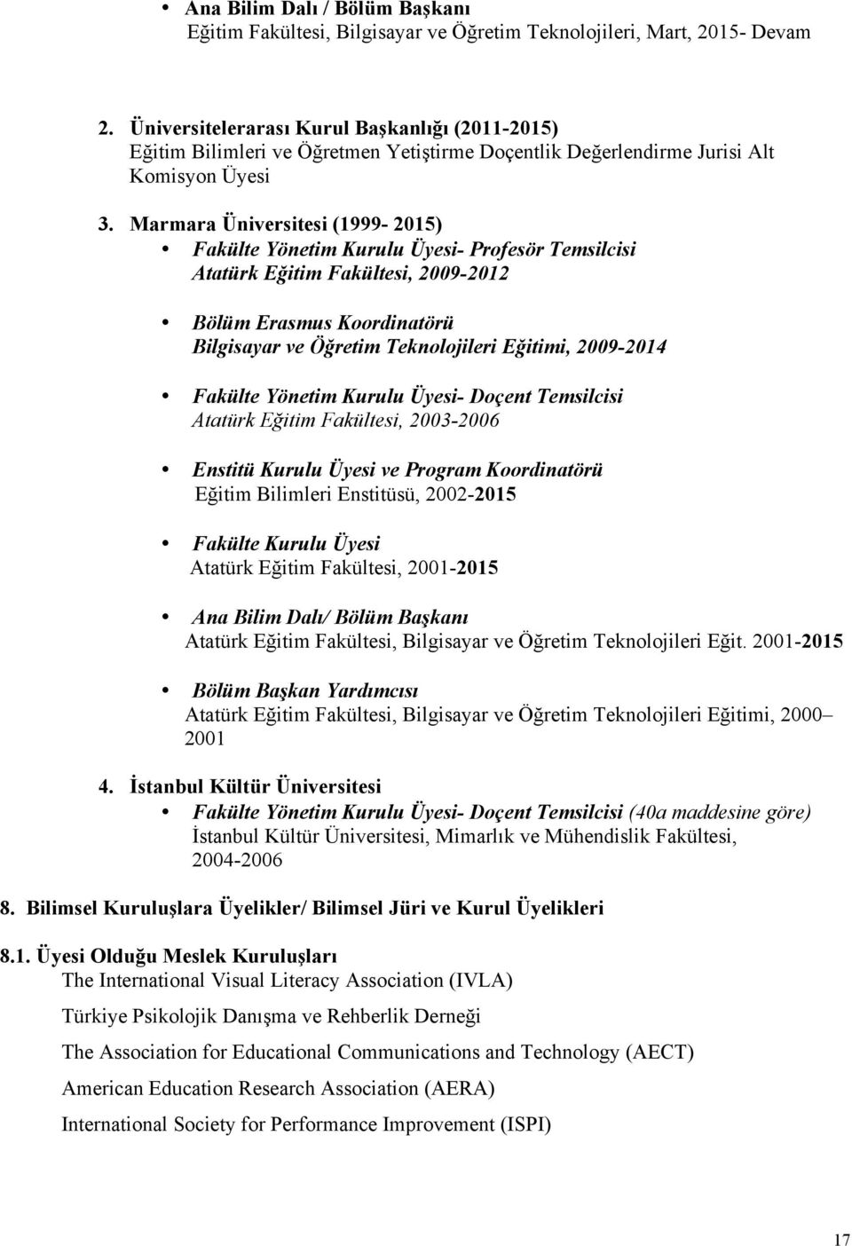 Marmara Üniversitesi (1999-2015) Fakülte Yönetim Kurulu Üyesi- Profesör Temsilcisi Atatürk Eğitim Fakültesi, 2009-2012 Bölüm Erasmus Koordinatörü Bilgisayar ve Öğretim Teknolojileri Eğitimi,