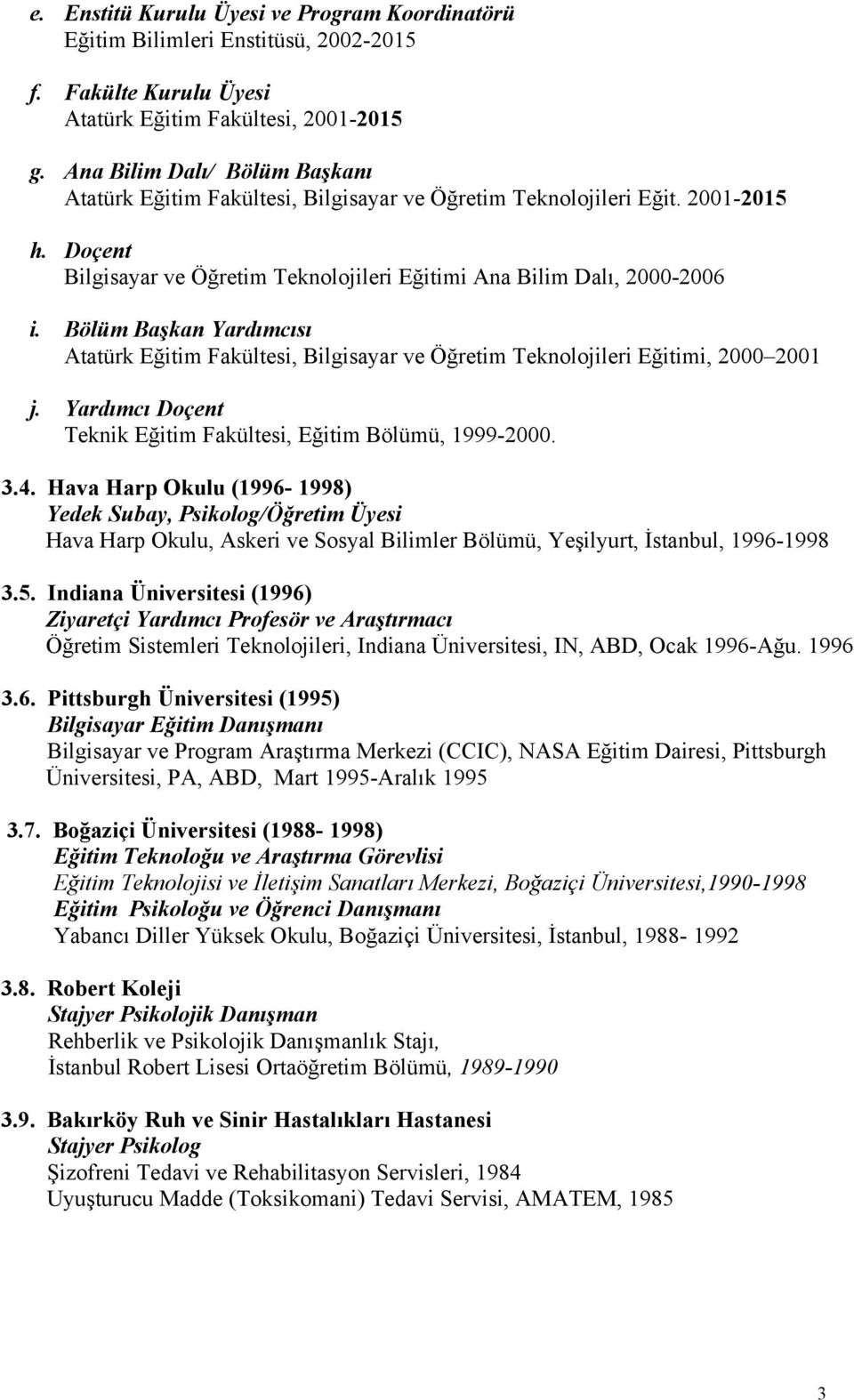 Bölüm Başkan Yardımcısı Atatürk Eğitim Fakültesi, Bilgisayar ve Öğretim Teknolojileri Eğitimi, 2000 2001 j. Yardımcı Doçent Teknik Eğitim Fakültesi, Eğitim Bölümü, 1999-2000. 3.4.