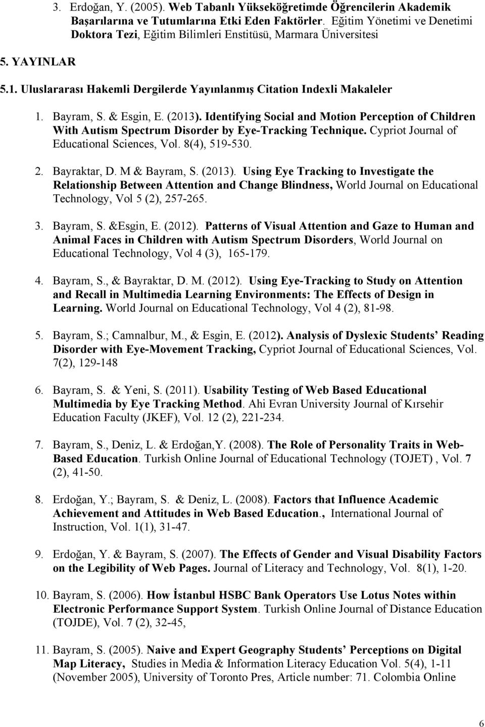 Identifying Social and Motion Perception of Children With Autism Spectrum Disorder by Eye-Tracking Technique. Cypriot Journal of Educational Sciences, Vol. 8(4), 519-530. 2. Bayraktar, D.