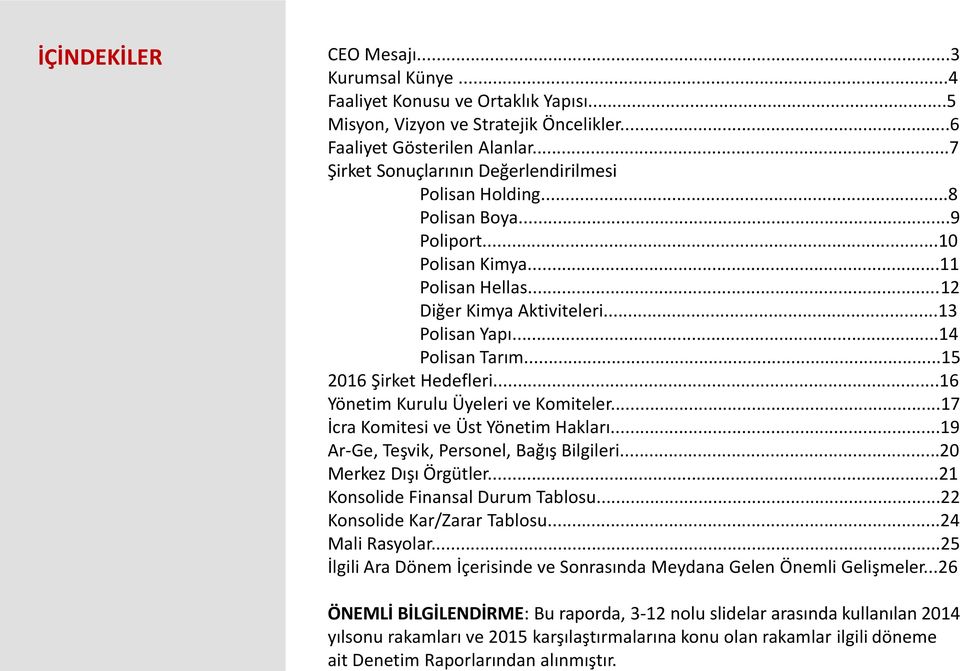 ..15 2016 Şirket Hedefleri...16 Yönetim Kurulu Üyeleri ve Komiteler...17 İcra Komitesi ve Üst Yönetim Hakları...19 Ar-Ge, Teşvik, Personel, Bağış Bilgileri...20 Merkez Dışı Örgütler.