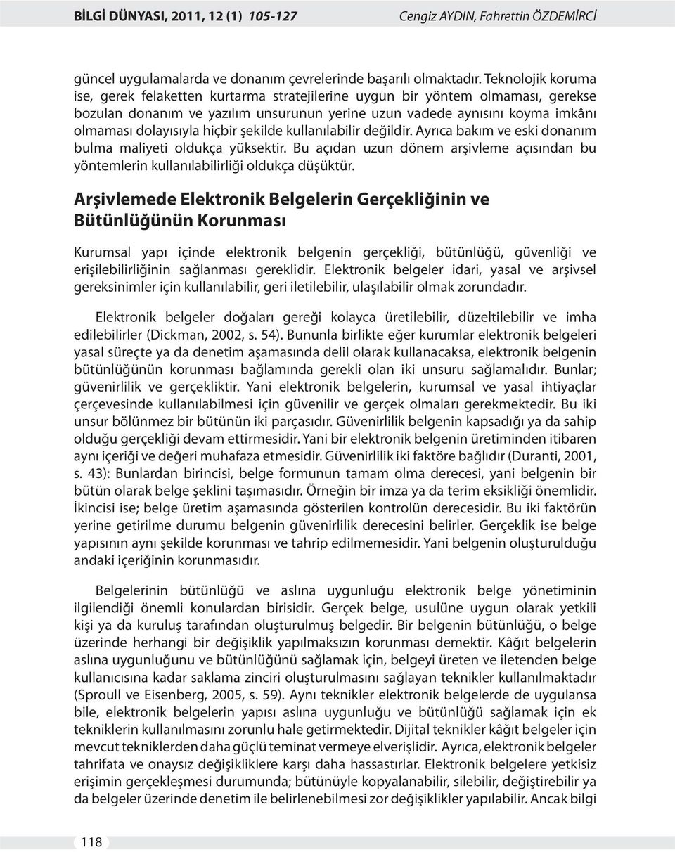 hiçbir şekilde kullanılabilir değildir. Ayrıca bakım ve eski donanım bulma maliyeti oldukça yüksektir. Bu açıdan uzun dönem arşivleme açısından bu yöntemlerin kullanılabilirliği oldukça düşüktür.