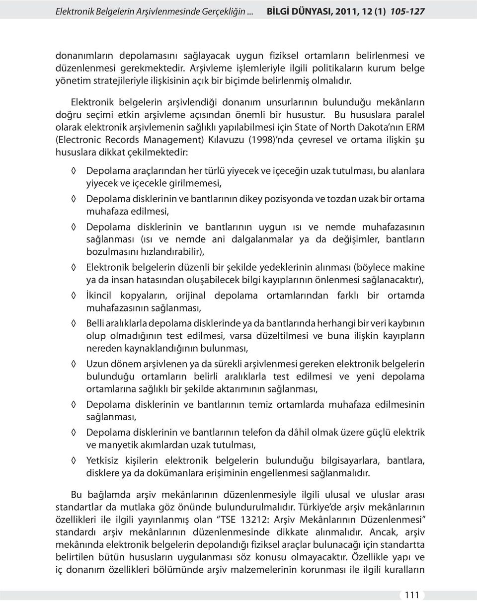 Elektronik belgelerin arşivlendiği donanım unsurlarının bulunduğu mekânların doğru seçimi etkin arşivleme açısından önemli bir husustur.