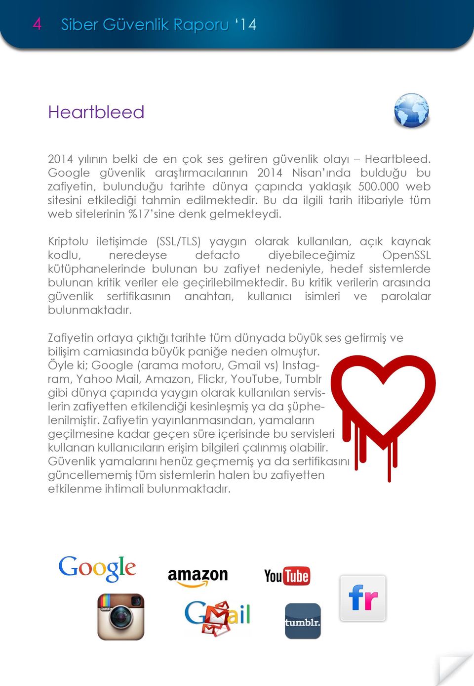 Kriptolu iletişimde (SSL/TLS) yaygın olarak kullanılan, açık kaynak kodlu, neredeyse defacto diyebileceğimiz OpenSSL kütüphanelerinde bulunan bu zafiyet nedeniyle, hedef sistemlerde bulunan kritik