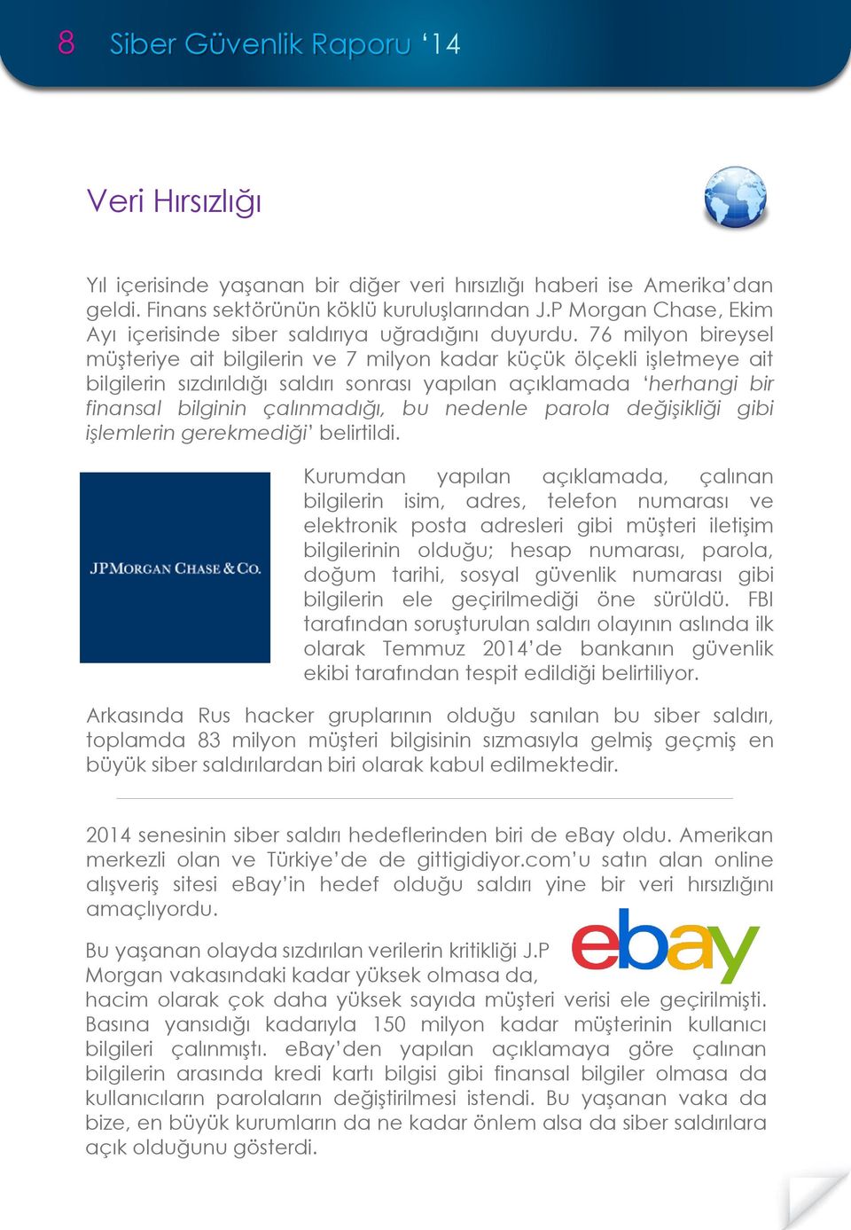 76 milyon bireysel müşteriye ait bilgilerin ve 7 milyon kadar küçük ölçekli işletmeye ait bilgilerin sızdırıldığı saldırı sonrası yapılan açıklamada herhangi bir finansal bilginin çalınmadığı, bu