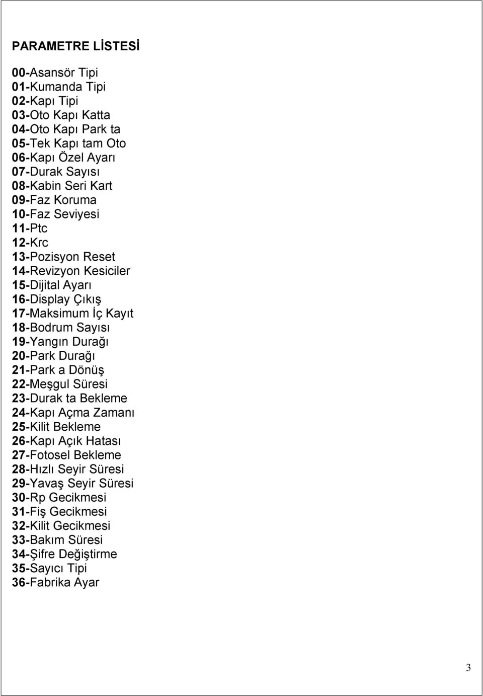 18-Bodrum Sayısı 19-Yangın Durağı 20-Park Durağı 21-Park a Dönüş 22-Meşgul Süresi 23-Durak ta Bekleme 24-Kapı Açma Zamanı 25-Kilit Bekleme 26-Kapı Açık Hatası