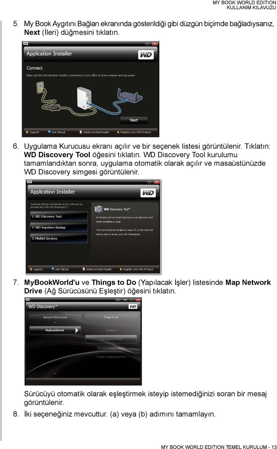 WD Discovery Tool kurulumu tamamlandıktan sonra, uygulama otomatik olarak açılır ve masaüstünüzde WD Discovery simgesi görüntülenir. 7.