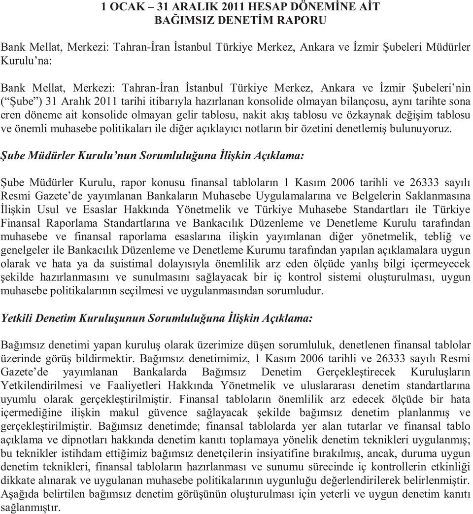 gelir tablosu, nakit akış tablosu ve özkaynak değişim tablosu ve önemli muhasebe politikaları ile diğer açıklayıcı notların bir özetini denetlemiş bulunuyoruz.