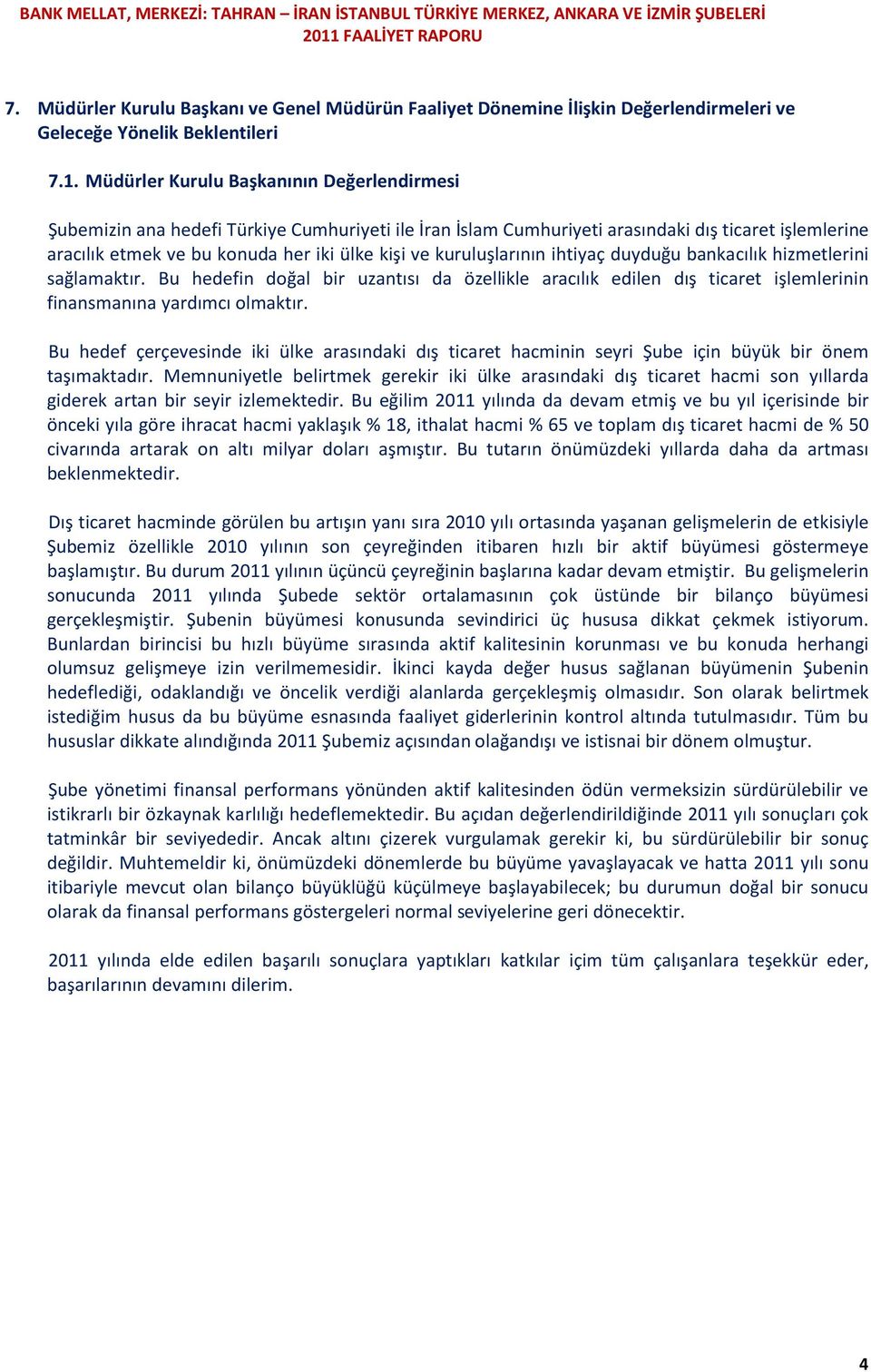 Müdürler Kurulu Başkanının Değerlendirmesi Şubemizin ana hedefi Türkiye Cumhuriyeti ile İran İslam Cumhuriyeti arasındaki dış ticaret işlemlerine aracılık etmek ve bu konuda her iki ülke kişi ve