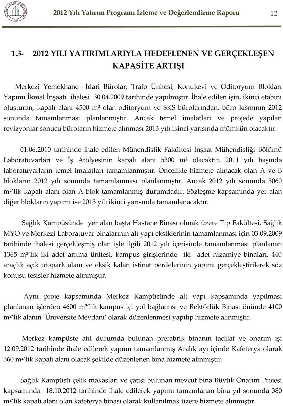 2009 tarihinde yapılmıştır. İhale edilen işin, ikinci etabını oluşturan, kapalı alanı 4500 m² olan oditoryum ve SKS bürolarından, büro kısmının 2012 sonunda tamamlanması planlanmıştır.