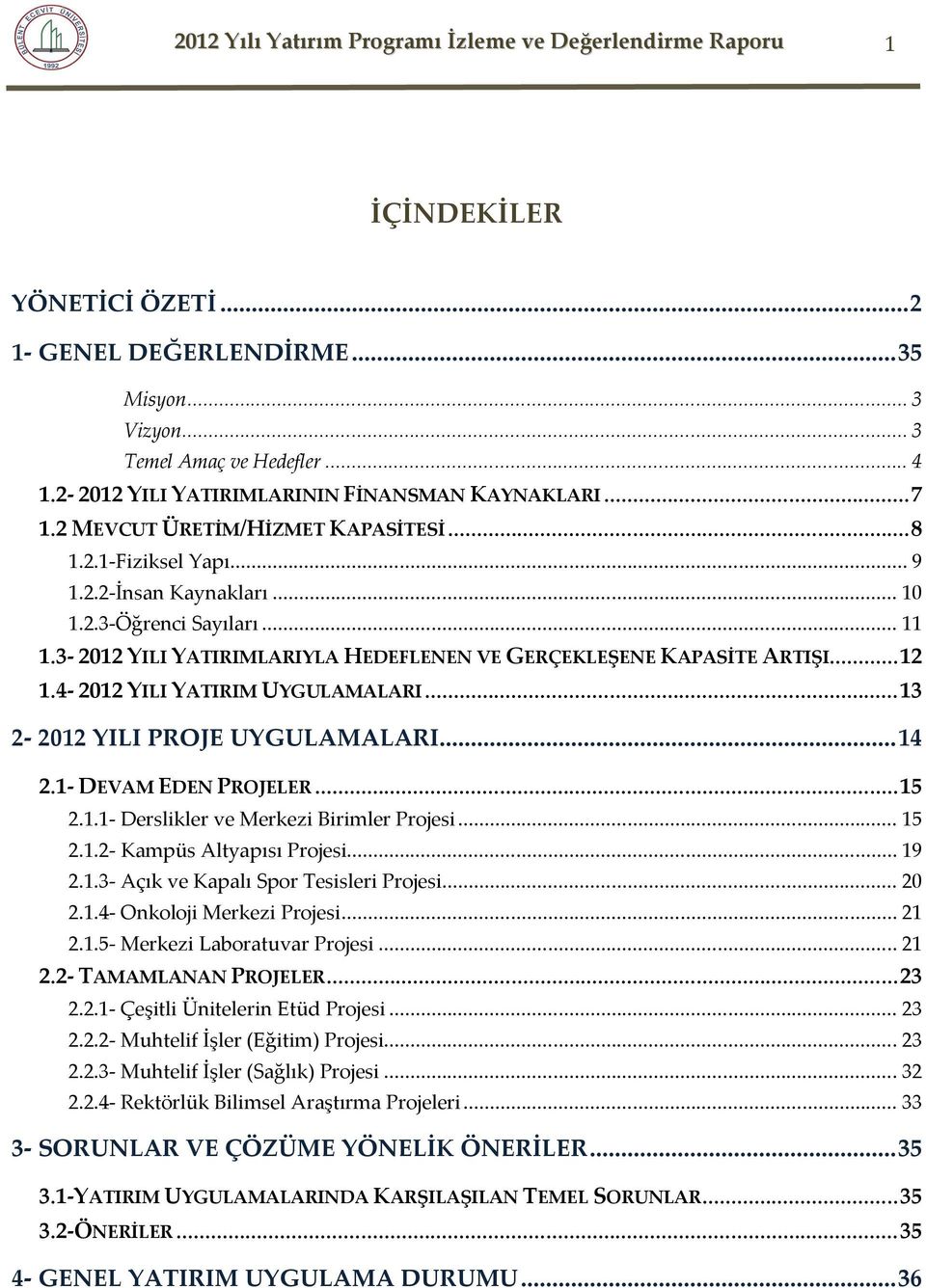 3-2012 YILI YATIRIMLARIYLA HEDEFLENEN VE GERÇEKLEŞENE KAPASİTE ARTIŞI... 12 1.4-2012 YILI YATIRIM UYGULAMALARI... 13 2-2012 YILI PROJE UYGULAMALARI... 14 2.1- DEVAM EDEN PROJELER... 15 2.1.1- Derslikler ve Merkezi Birimler Projesi.