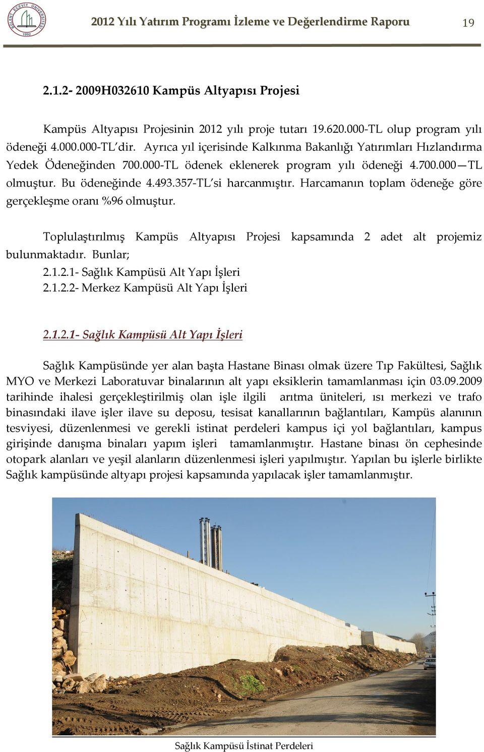 357-TL si harcanmıştır. Harcamanın toplam ödeneğe göre gerçekleşme oranı %96 olmuştur. Toplulaştırılmış Kampüs Altyapısı Projesi kapsamında 2 adet alt projemiz bulunmaktadır. Bunlar; 2.1.2.1- Sağlık Kampüsü Alt Yapı İşleri 2.