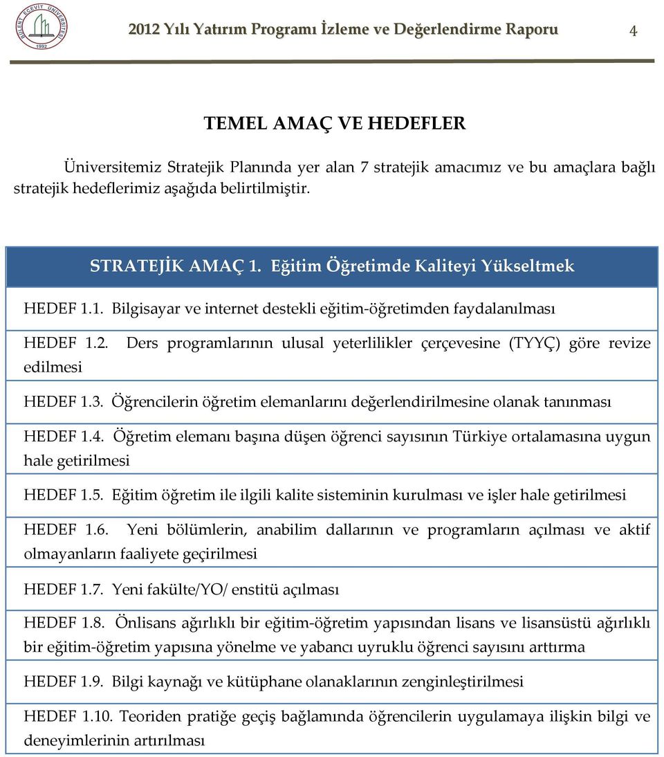 edilmesi Ders programlarının ulusal yeterlilikler çerçevesine (TYYÇ) göre revize HEDEF 1.3. Öğrencilerin öğretim elemanlarını değerlendirilmesine olanak tanınması HEDEF 1.4.