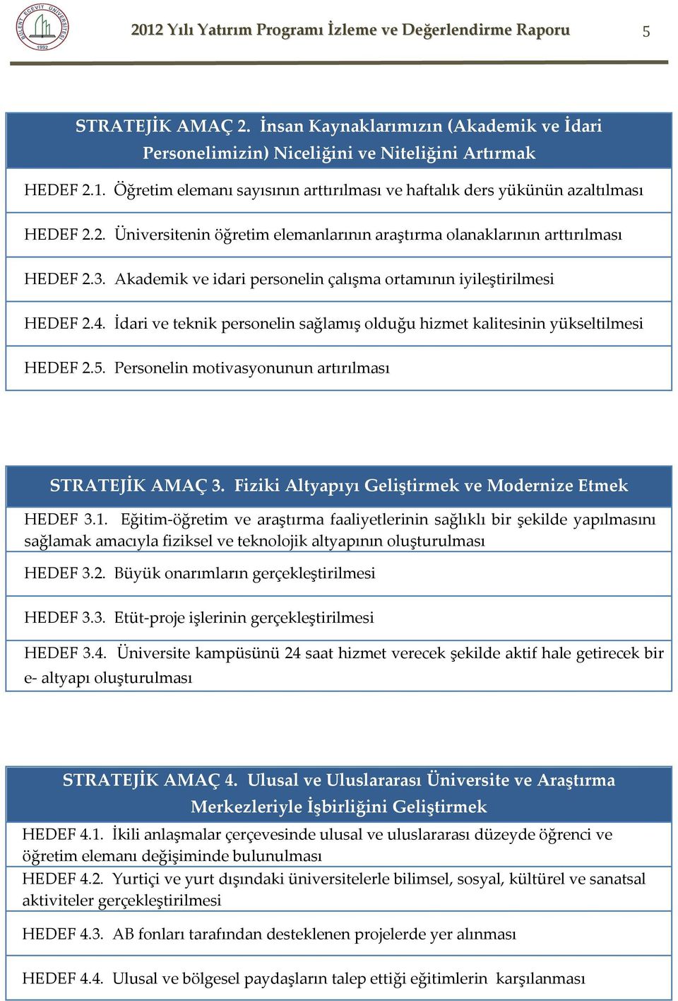 İdari ve teknik personelin sağlamış olduğu hizmet kalitesinin yükseltilmesi HEDEF 2.5. Personelin motivasyonunun artırılması STRATEJİK AMAÇ 3. Fiziki Altyapıyı Geliştirmek ve Modernize Etmek HEDEF 3.