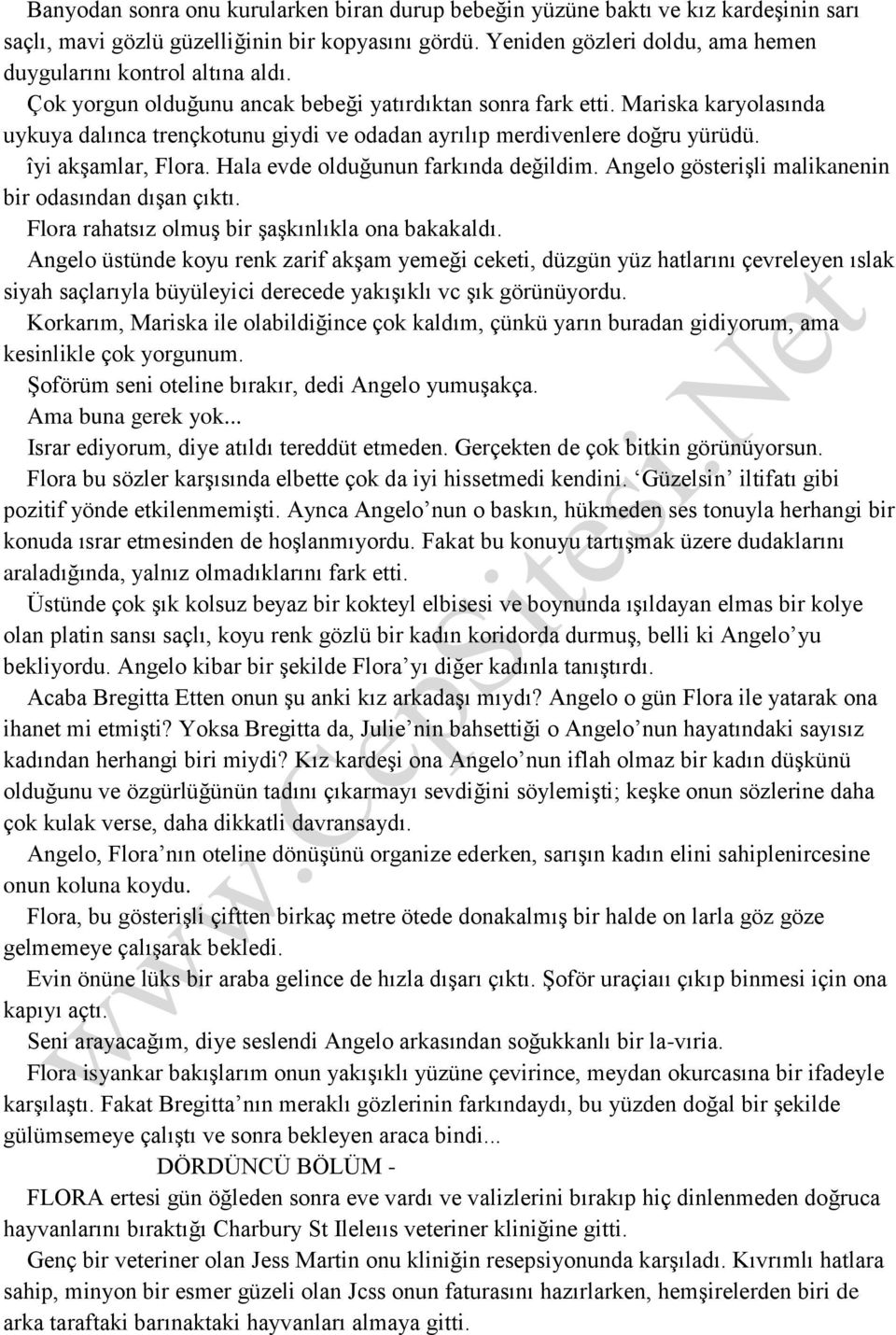 Mariska karyolasında uykuya dalınca trençkotunu giydi ve odadan ayrılıp merdivenlere doğru yürüdü. îyi akşamlar, Flora. Hala evde olduğunun farkında değildim.