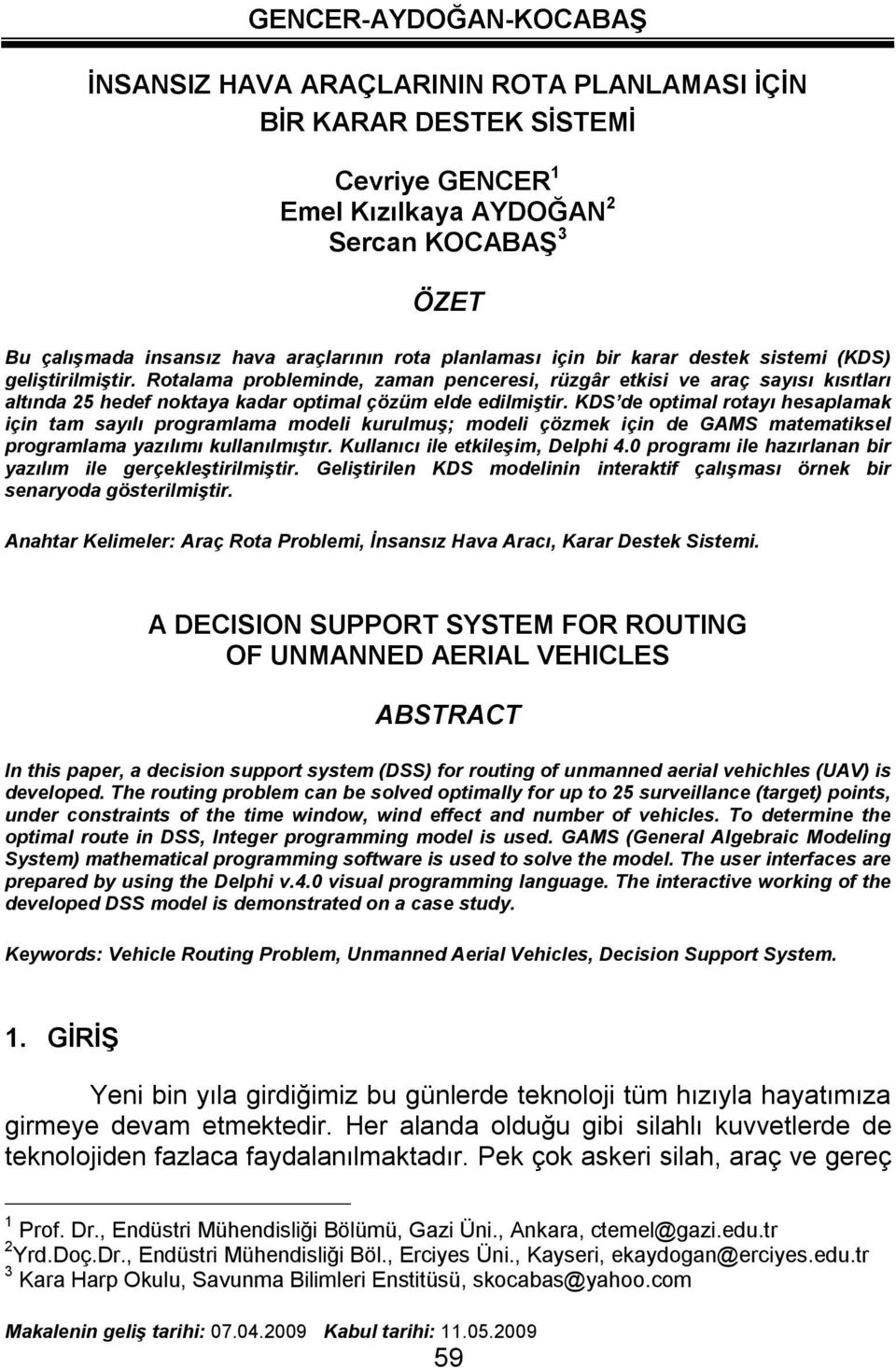 KDS de optimal rotayı hesaplamak içi tam sayılı programlama modeli kurulmuş; modeli çözmek içi de GAMS matematiksel programlama yazılımı kullaılmıştır. Kullaıcı ile etkileşim, Delphi 4.