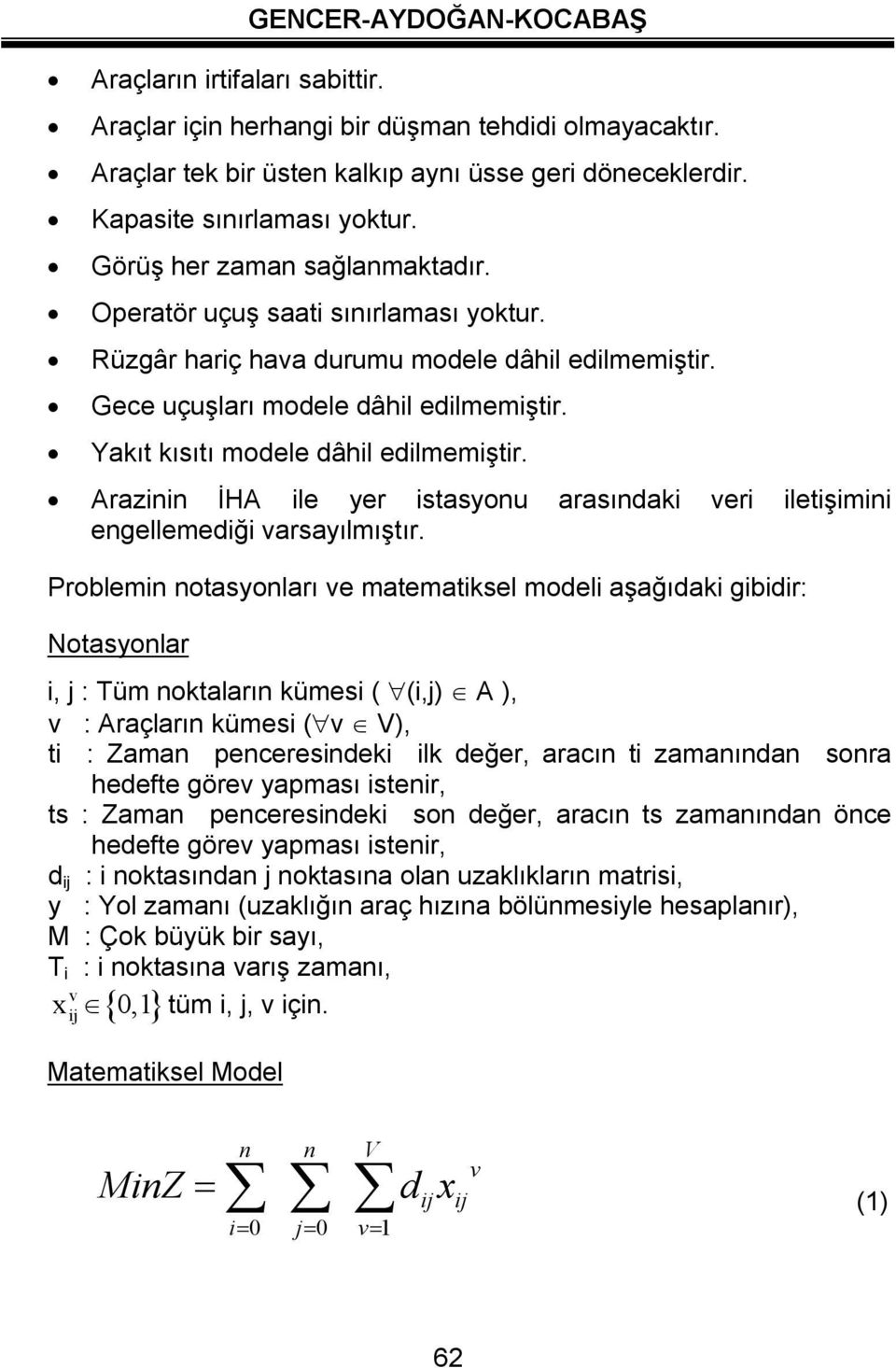 Arazii İHA ile yer istasyou arasıdaki eri iletişimii egellemediği arsayılmıştır.