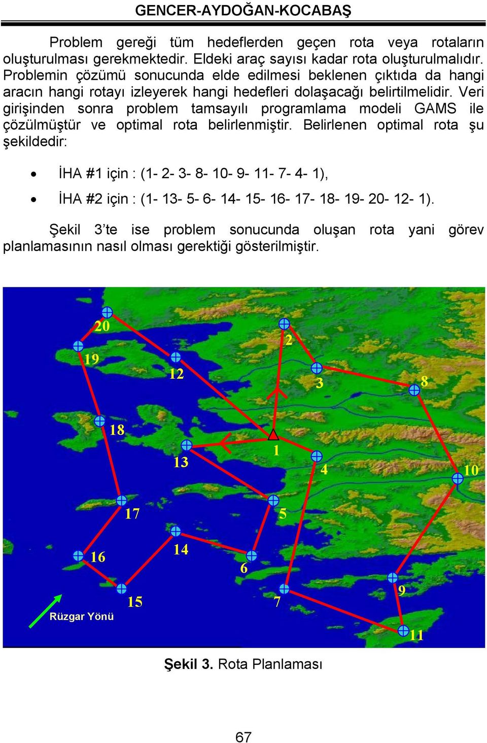 Veri girişide sora problem tamsayılı programlama modeli GAMS ile çözülmüştür e optimal rota belirlemiştir.