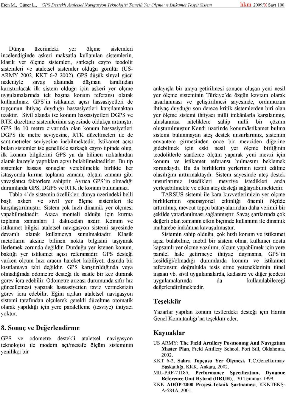 sistemlerin, klasik yer ölçme sistemleri, sarkaçlı cayro teodolit sistemleri ve ataletsel sistemler olduğu görülür (US- ARMY 2002, KKT 6-2 2002).